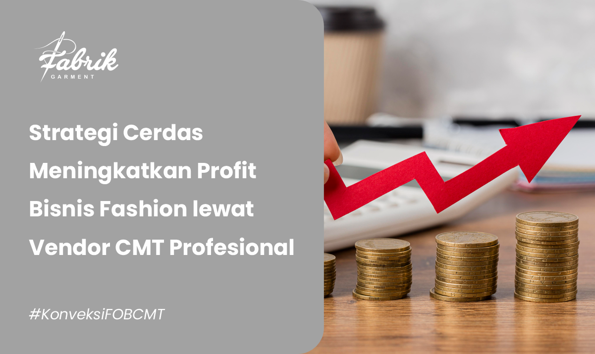 Strategi Cerdas Meningkatkan Profit Bisnis Fashion lewat Vendor CMT Profesional