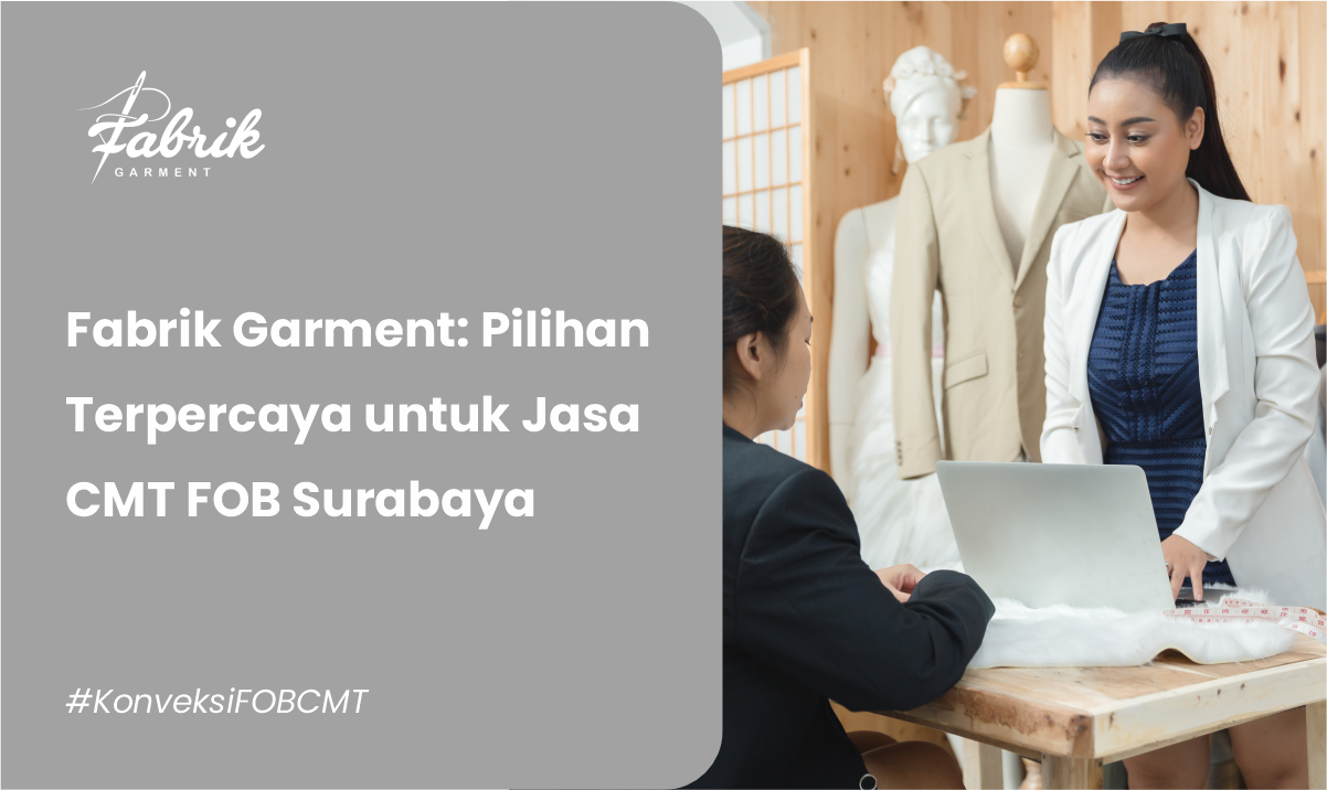 Fabrik Garment: Pilihan Terpercaya untuk Jasa CMT FOB Surabaya