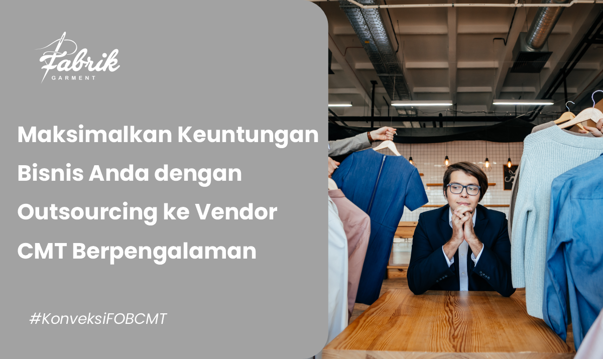 Maksimalkan Keuntungan Bisnis Anda dengan Outsourcing ke Vendor CMT Berpengalaman